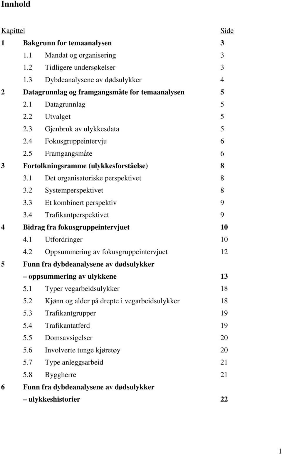 2 Systemperspektivet 8 3.3 Et kombinert perspektiv 9 3.4 Trafikantperspektivet 9 4 Bidrag fra fokusgruppeintervjuet 10 4.1 Utfordringer 10 4.