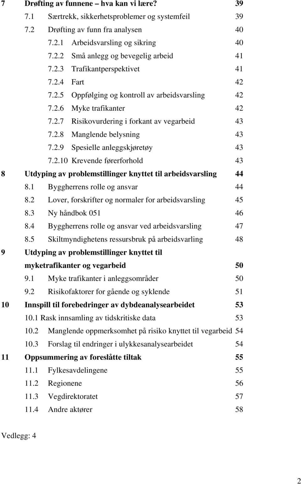 2.9 Spesielle anleggskjøretøy 43 7.2.10 Krevende førerforhold 43 8 Utdyping av problemstillinger knyttet til arbeidsvarsling 44 8.1 Byggherrens rolle og ansvar 44 8.