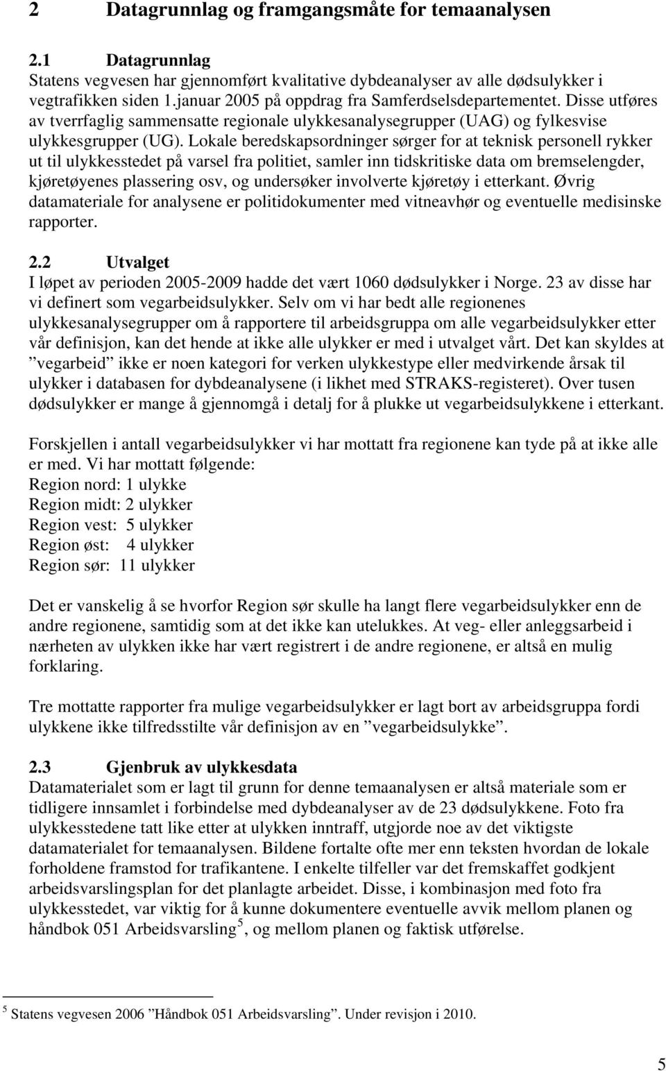 Lokale beredskapsordninger sørger for at teknisk personell rykker ut til ulykkesstedet på varsel fra politiet, samler inn tidskritiske data om bremselengder, kjøretøyenes plassering osv, og