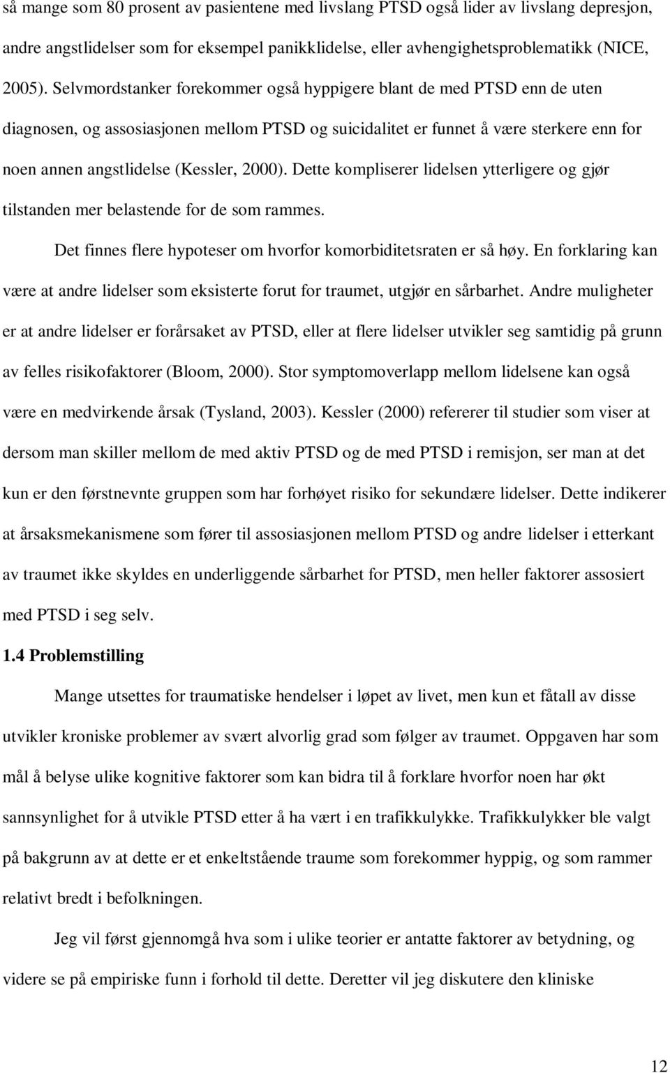 2000). Dette kompliserer lidelsen ytterligere og gjør tilstanden mer belastende for de som rammes. Det finnes flere hypoteser om hvorfor komorbiditetsraten er så høy.