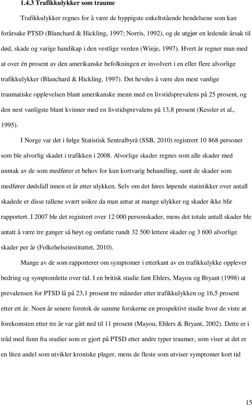 Hvert år regner man med at over én prosent av den amerikanske befolkningen er involvert i en eller flere alvorlige trafikkulykker (Blanchard & Hickling, 1997).