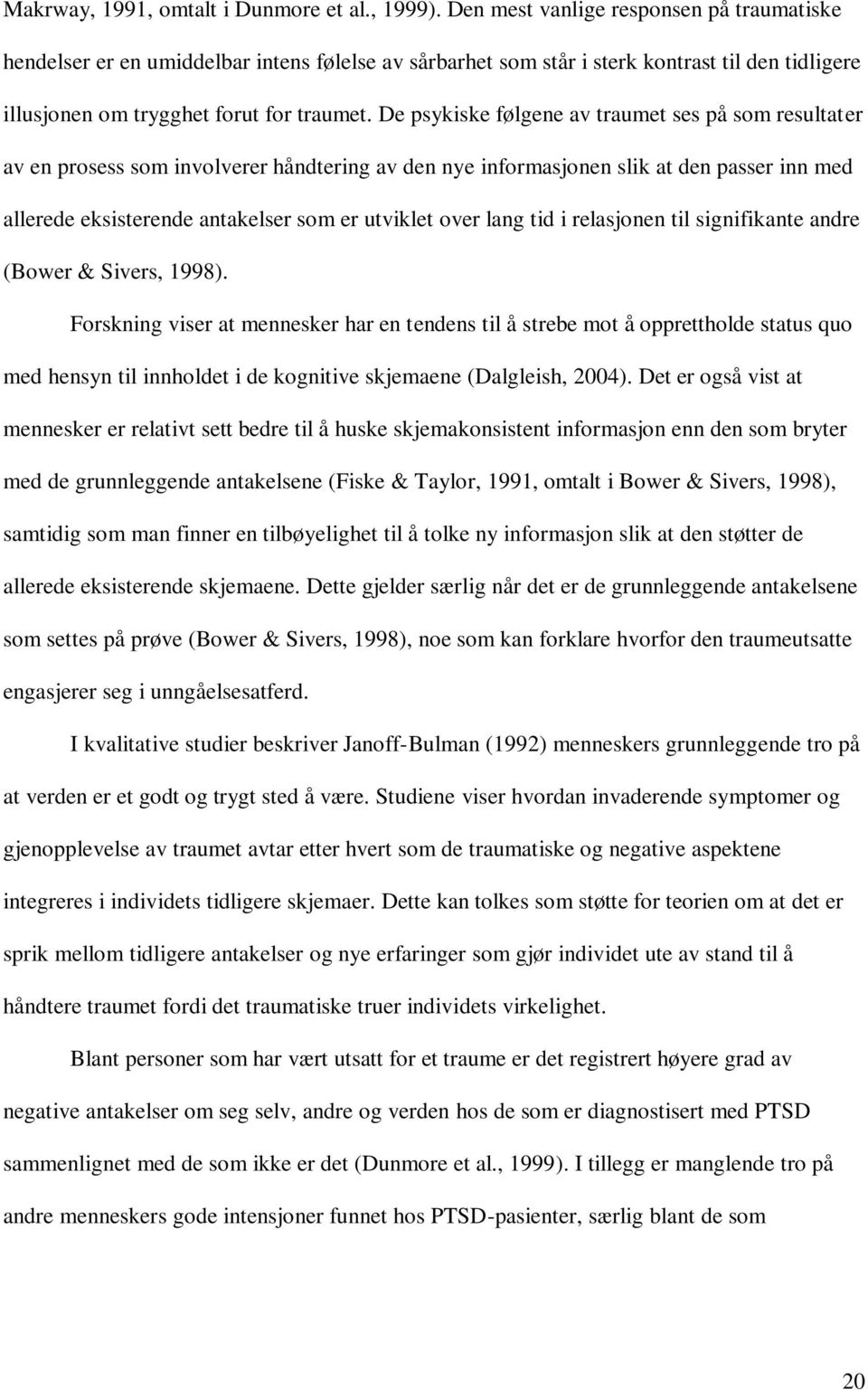 De psykiske følgene av traumet ses på som resultater av en prosess som involverer håndtering av den nye informasjonen slik at den passer inn med allerede eksisterende antakelser som er utviklet over