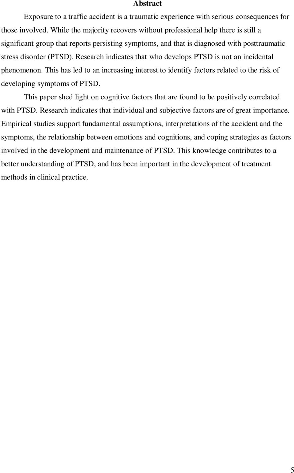 Research indicates that who develops PTSD is not an incidental phenomenon. This has led to an increasing interest to identify factors related to the risk of developing symptoms of PTSD.