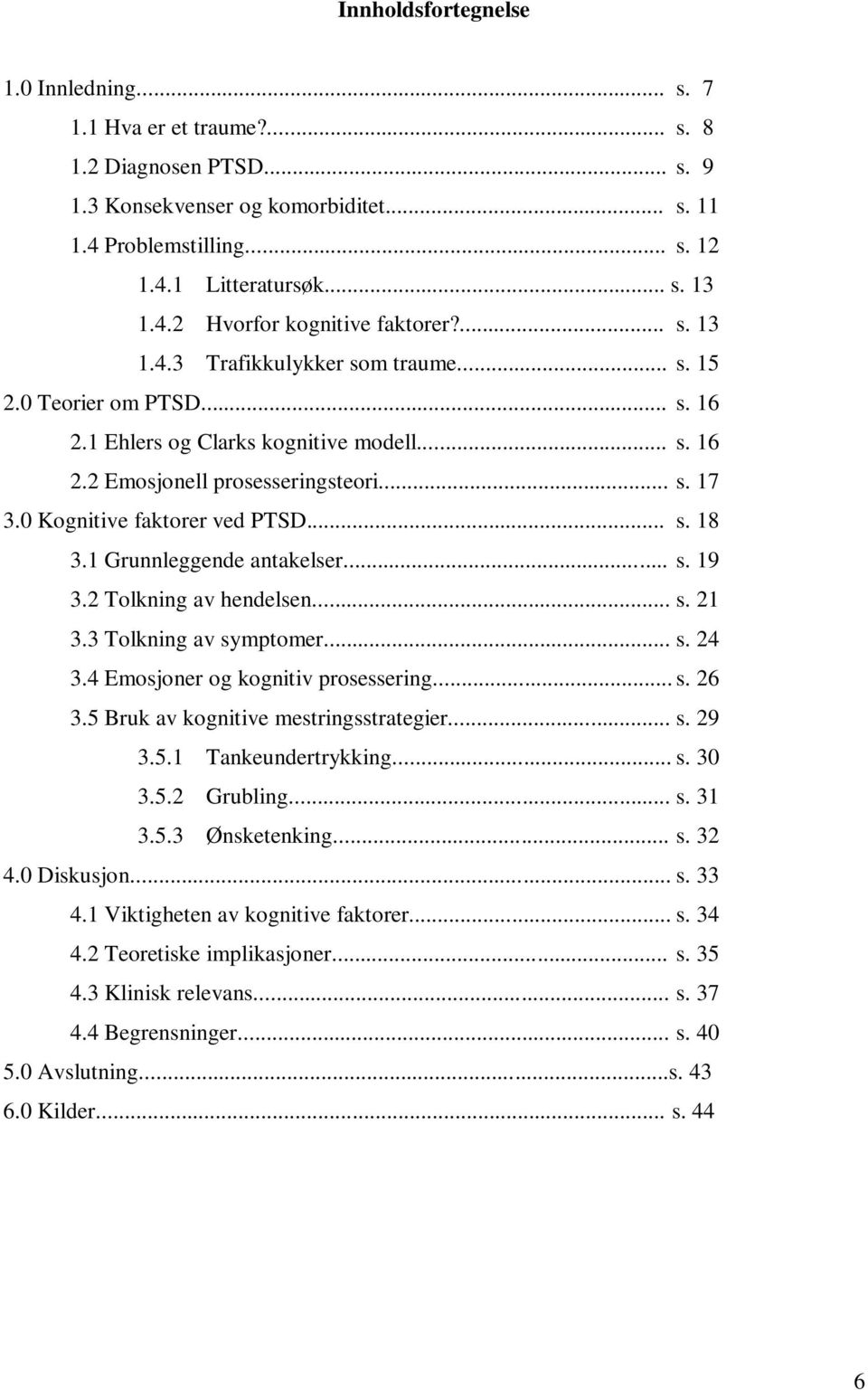 0 Kognitive faktorer ved PTSD... s. 18 3.1 Grunnleggende antakelser... s. 19 3.2 Tolkning av hendelsen... s. 21 3.3 Tolkning av symptomer... s. 24 3.4 Emosjoner og kognitiv prosessering... s. 26 3.