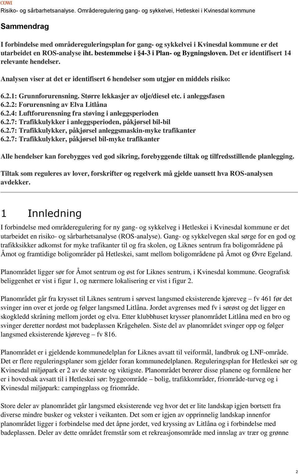 i anleggsfasen 6.2.2: Forurensning av Elva Litlåna 6.2.4: Luftforurensning fra støving i anleggsperioden 6.2.7: Trafikkulykker i anleggsperioden, påkjørsel bil-bil 6.2.7: Trafikkulykker, påkjørsel anleggsmaskin-myke trafikanter 6.