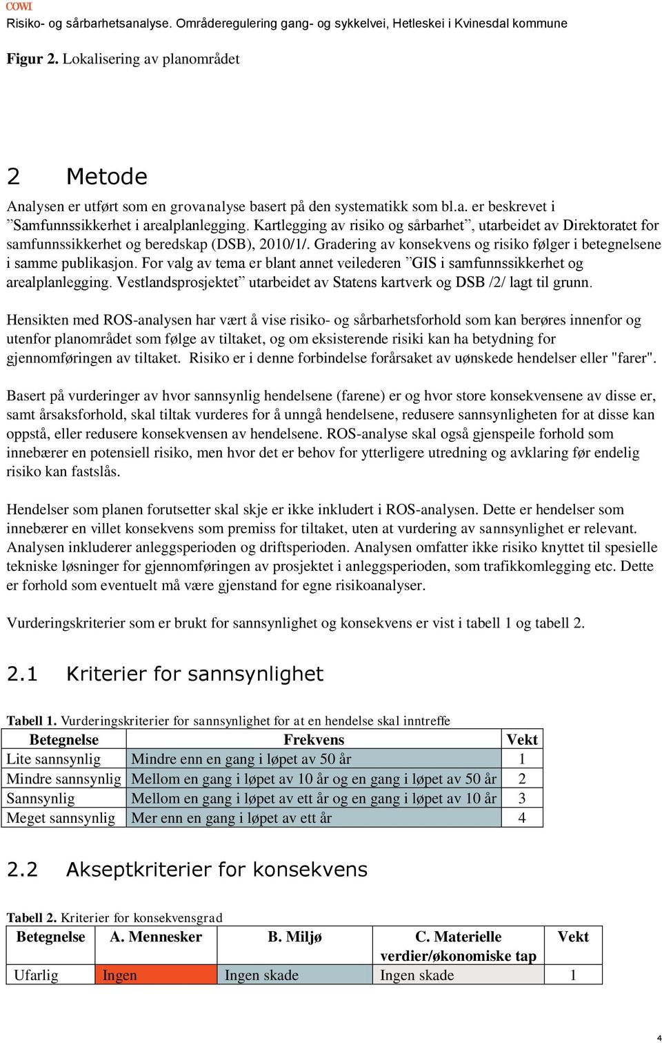 For valg av tema er blant annet veilederen GIS i samfunnssikkerhet og arealplanlegging. Vestlandsprosjektet utarbeidet av Statens kartverk og DSB /2/ lagt til grunn.