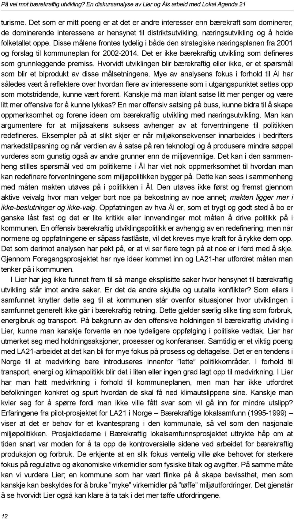 Disse målene frontes tydelig i både den strategiske næringsplanen fra 2001 og forslag til kommuneplan for 2002-2014. Det er ikke bærekraftig utvikling som defineres som grunnleggende premiss.