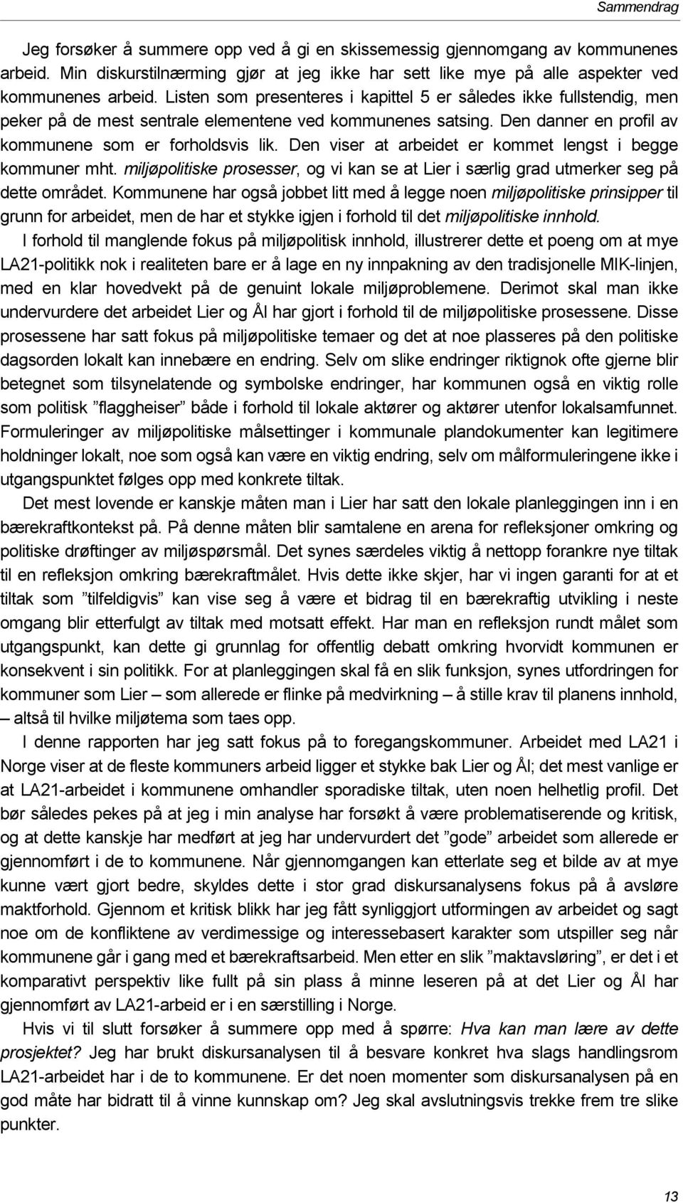 Den viser at arbeidet er kommet lengst i begge kommuner mht. miljøpolitiske prosesser, og vi kan se at Lier i særlig grad utmerker seg på dette området.