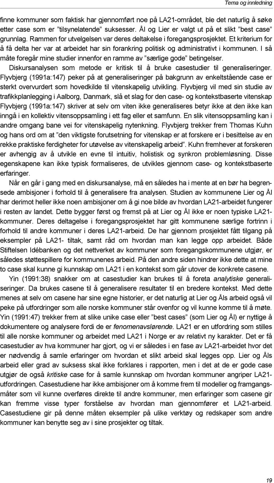 Et kriterium for å få delta her var at arbeidet har sin forankring politisk og administrativt i kommunen. I så måte foregår mine studier innenfor en ramme av særlige gode betingelser.