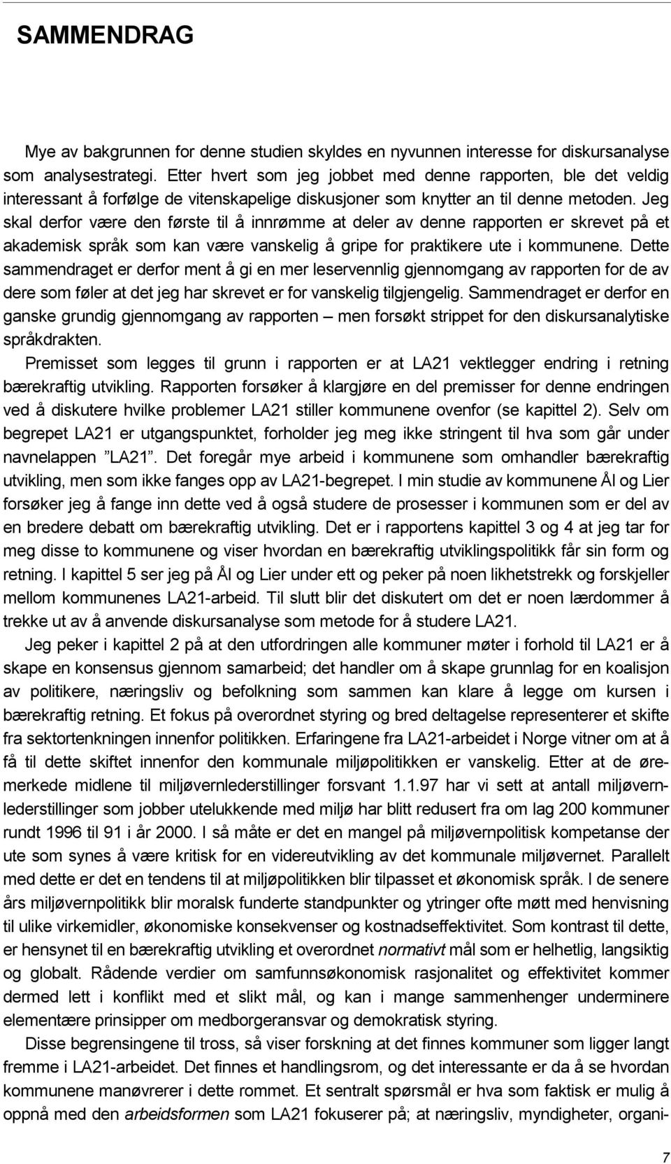 Jeg skal derfor være den første til å innrømme at deler av denne rapporten er skrevet på et akademisk språk som kan være vanskelig å gripe for praktikere ute i kommunene.