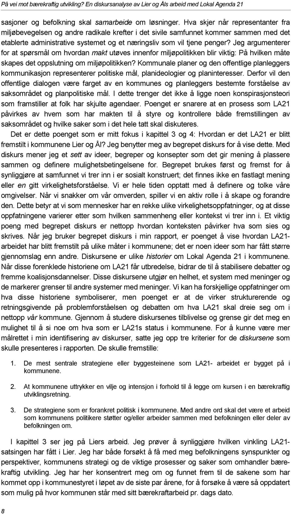 Jeg argumenterer for at spørsmål om hvordan makt utøves innenfor miljøpolitikken blir viktig: På hvilken måte skapes det oppslutning om miljøpolitikken?