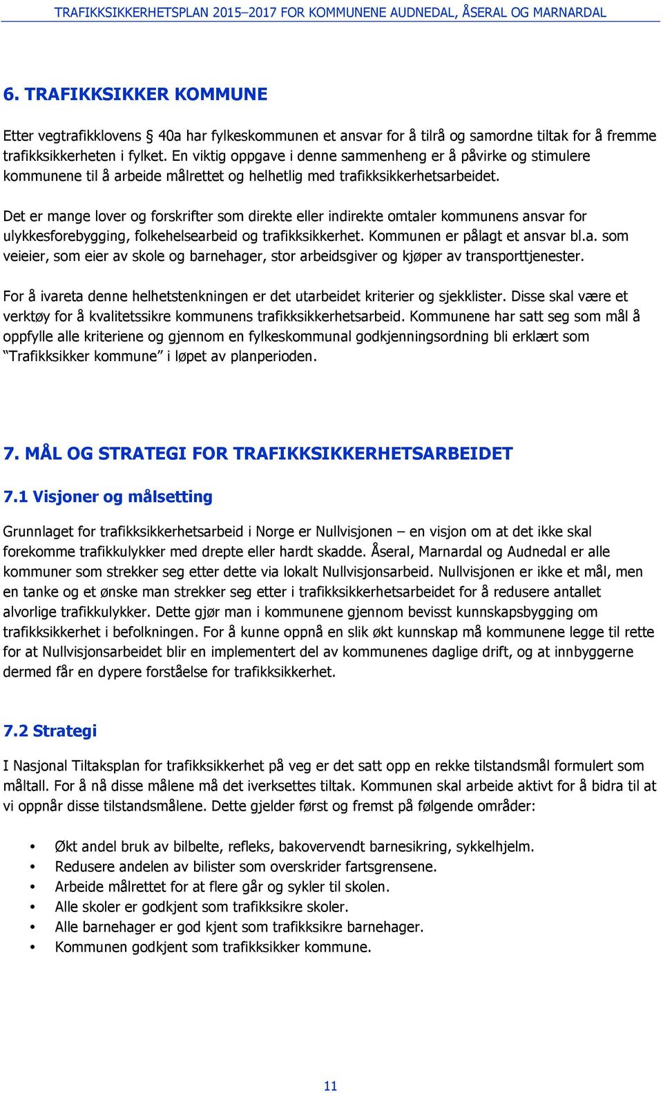 Det er mange lover og forskrifter som direkte eller indirekte omtaler kommunens ansvar for ulykkesforebygging, folkehelsearbeid og trafikksikkerhet. Kommunen er pålagt et ansvar bl.a. som veieier, som eier av skole og barnehager, stor arbeidsgiver og kjøper av transporttjenester.