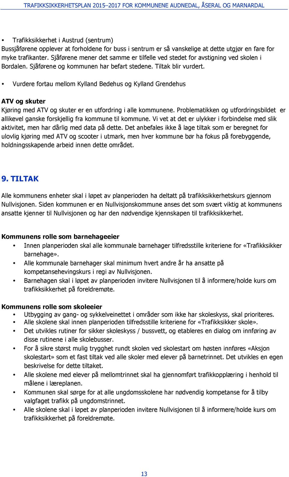 Vurdere fortau mellom Kylland Bedehus og Kylland Grendehus ATV og skuter Kjøring med ATV og skuter er en utfordring i alle kommunene.