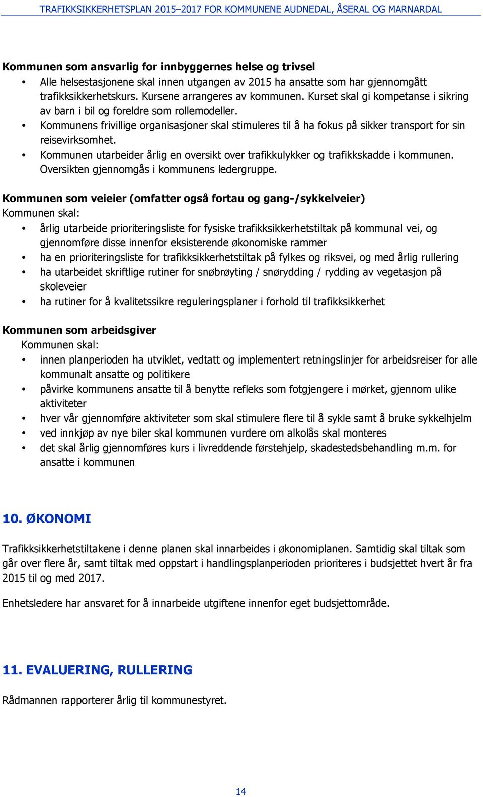 Kommunen utarbeider årlig en oversikt over trafikkulykker og trafikkskadde i kommunen. Oversikten gjennomgås i kommunens ledergruppe.