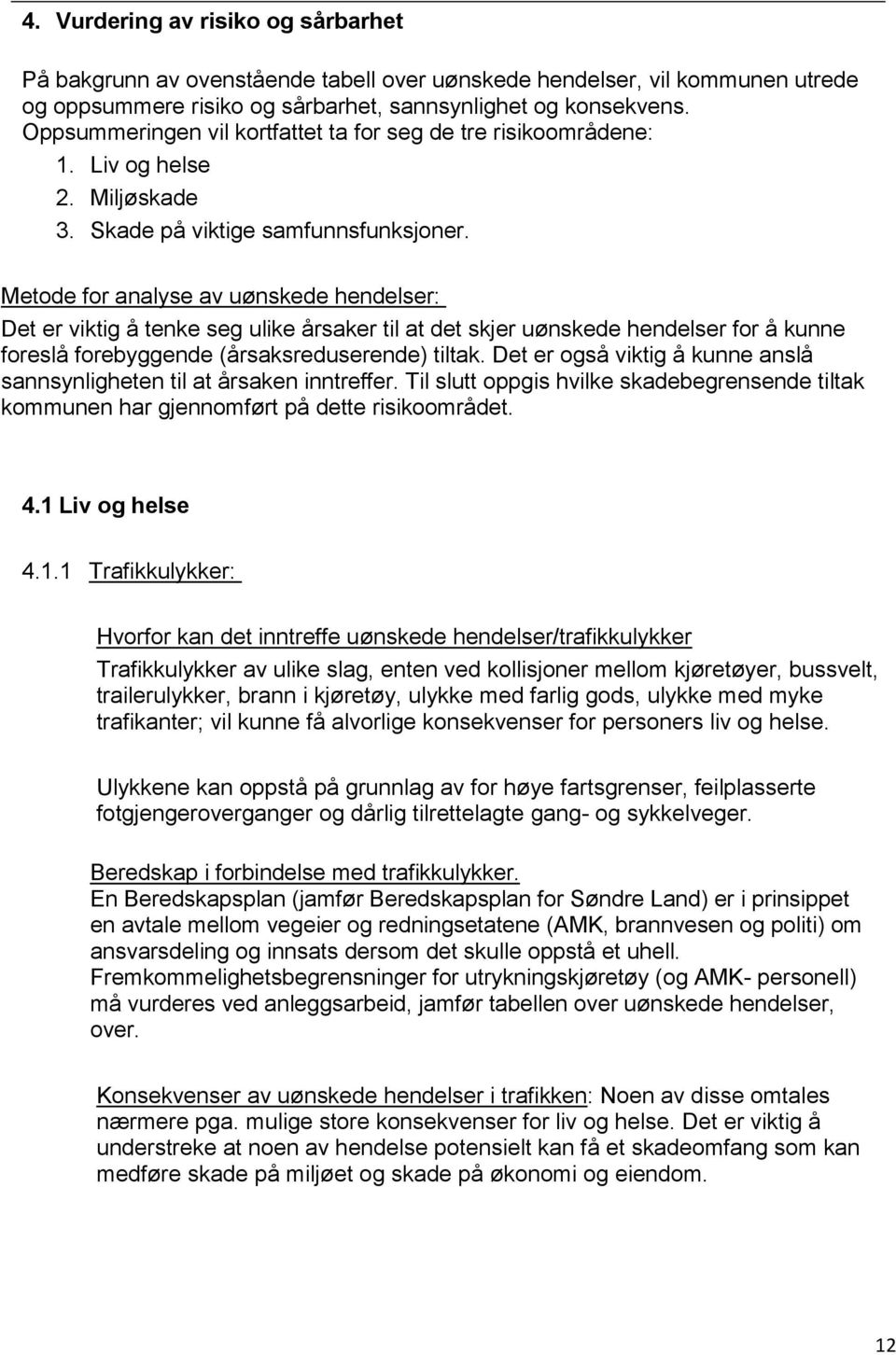 Metode for analyse av uønskede hendelser: Det er viktig å tenke seg ulike årsaker til at det skjer uønskede hendelser for å kunne foreslå forebyggende (årsaksreduserende) tiltak.