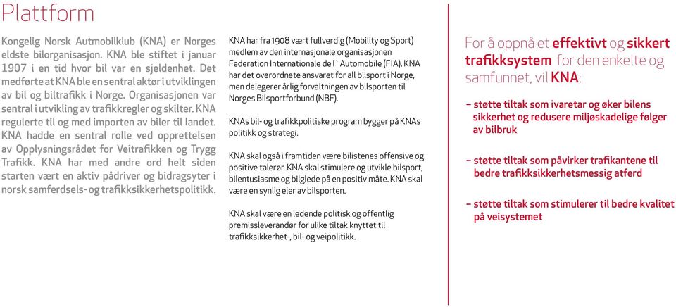 KNA regulerte til og med importen av biler til landet. KNA hadde en sentral rolle ved opprettelsen av Opplysningsrådet for Veitrafikken og Trygg Trafikk.