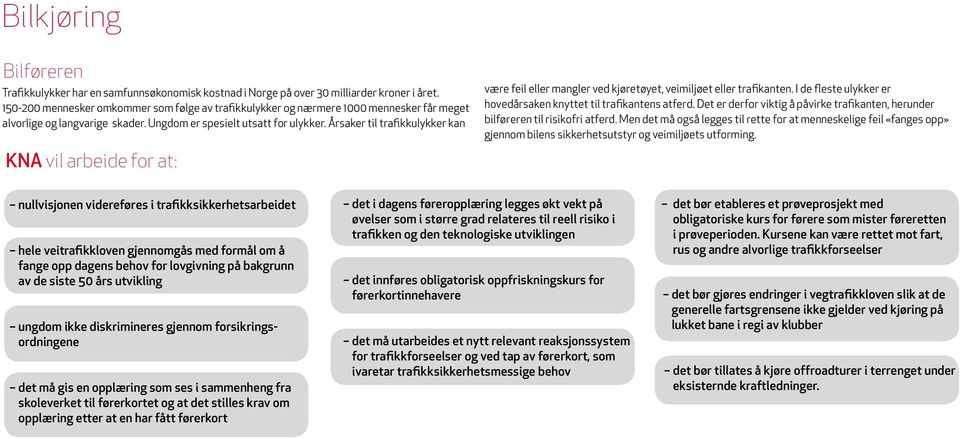 Årsaker til trafikkulykker kan KNA vil arbeide for at: være feil eller mangler ved kjøretøyet, veimiljøet eller trafikanten. I de fleste ulykker er hovedårsaken knyttet til trafikantens atferd.