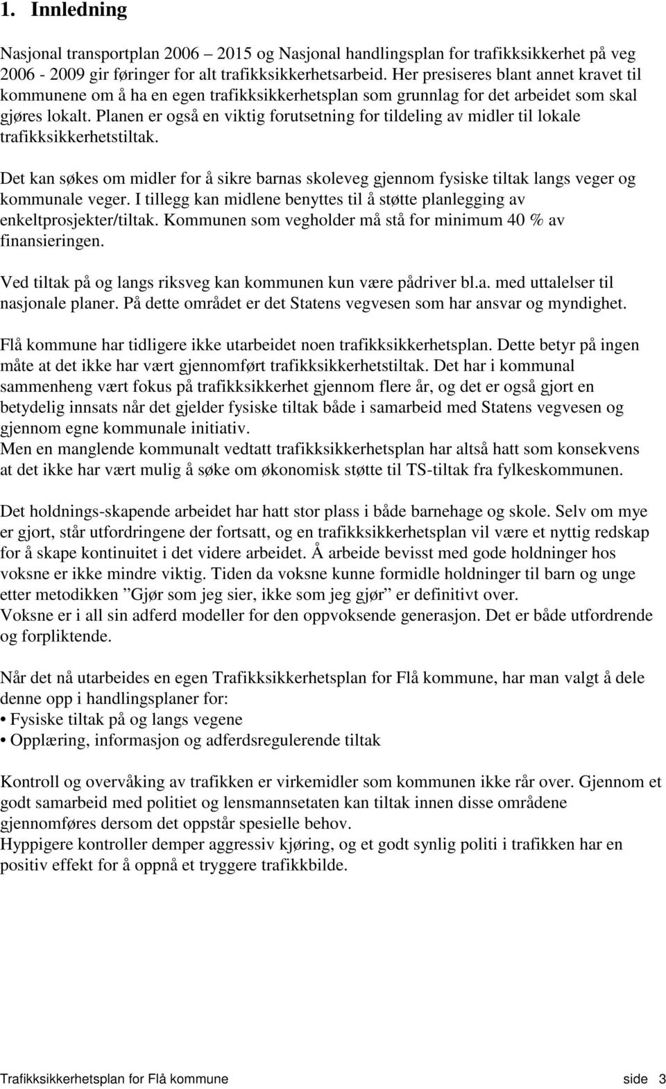 Planen er også en viktig forutsetning for tildeling av midler til lokale trafikksikkerhetstiltak.