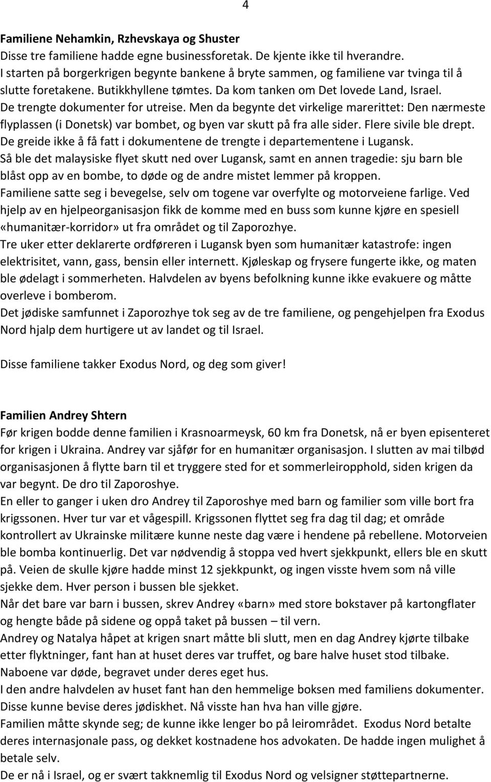 De trengte dokumenter for utreise. Men da begynte det virkelige marerittet: Den nærmeste flyplassen (i Donetsk) var bombet, og byen var skutt på fra alle sider. Flere sivile ble drept.