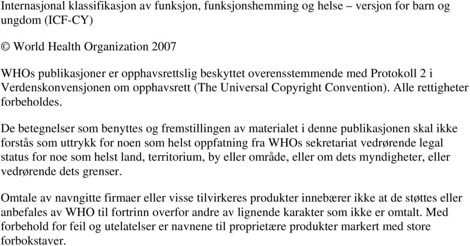 De betegnelser som benyttes og fremstillingen av materialet i denne publikasjonen skal ikke forstås som uttrykk for noen som helst oppfatning fra WHOs sekretariat vedrørende legal status for noe som