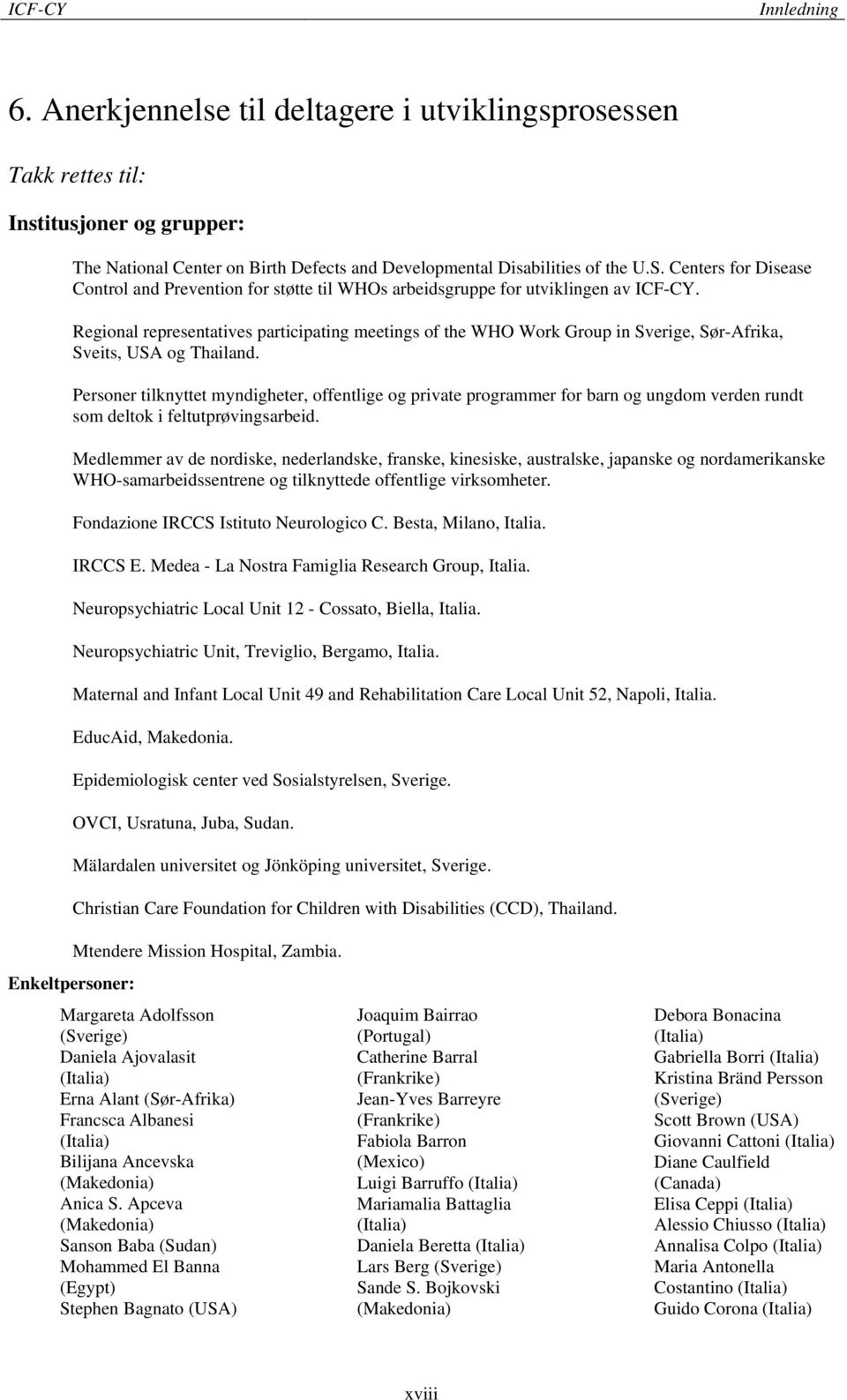 Regional representatives participating meetings of the WHO Work Group in Sverige, Sør-Afrika, Sveits, USA og Thailand.