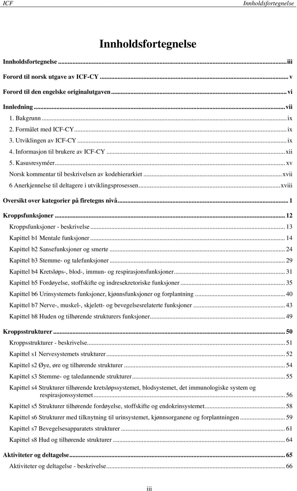 .. xvii 6 Anerkjennelse til deltagere i utviklingsprosessen... xviii Oversikt over kategorier på firetegns nivå... 1 Kroppsfunksjoner... 12 Kroppsfunksjoner - beskrivelse.