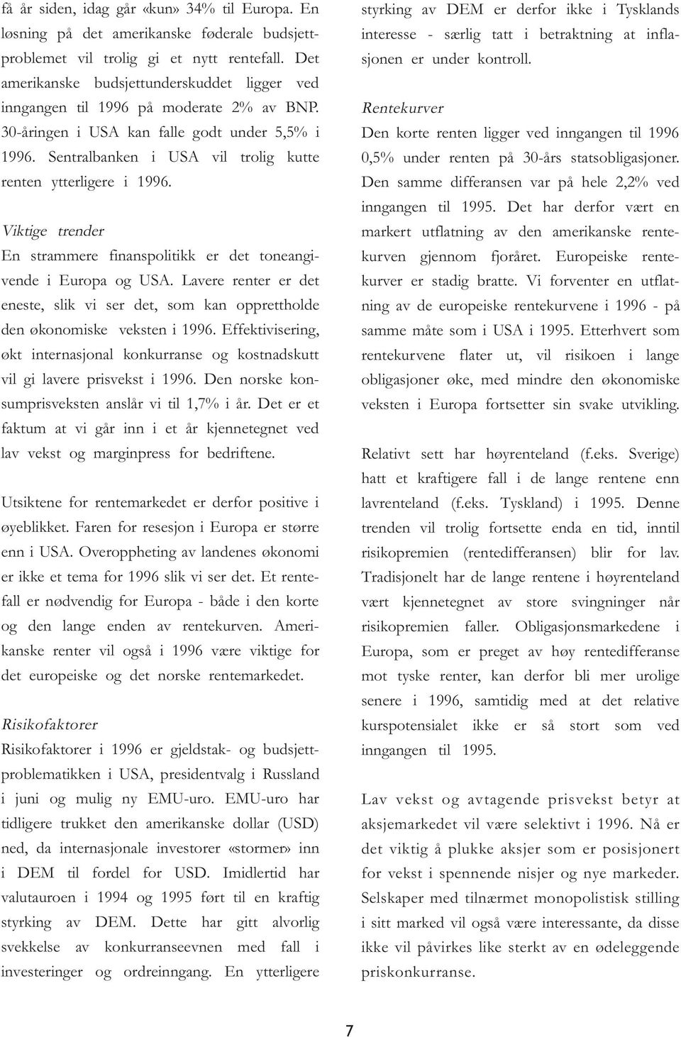 Sentralbanken i USA vil trolig kutte renten ytterligere i 1996. Viktige trender En strammere finanspolitikk er det toneangivende i Europa og USA.