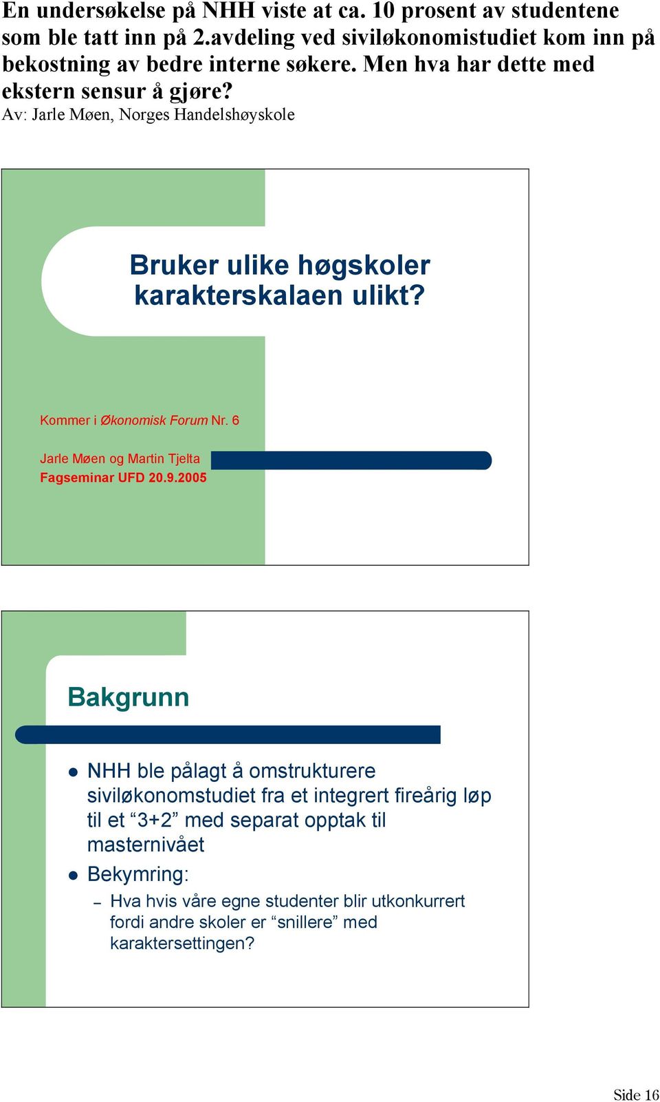 Av: Jarle Møen, Norges Handelshøyskole Bruker ulike høgskoler karakterskalaen ulikt? Kommer i Økonomisk Forum Nr.