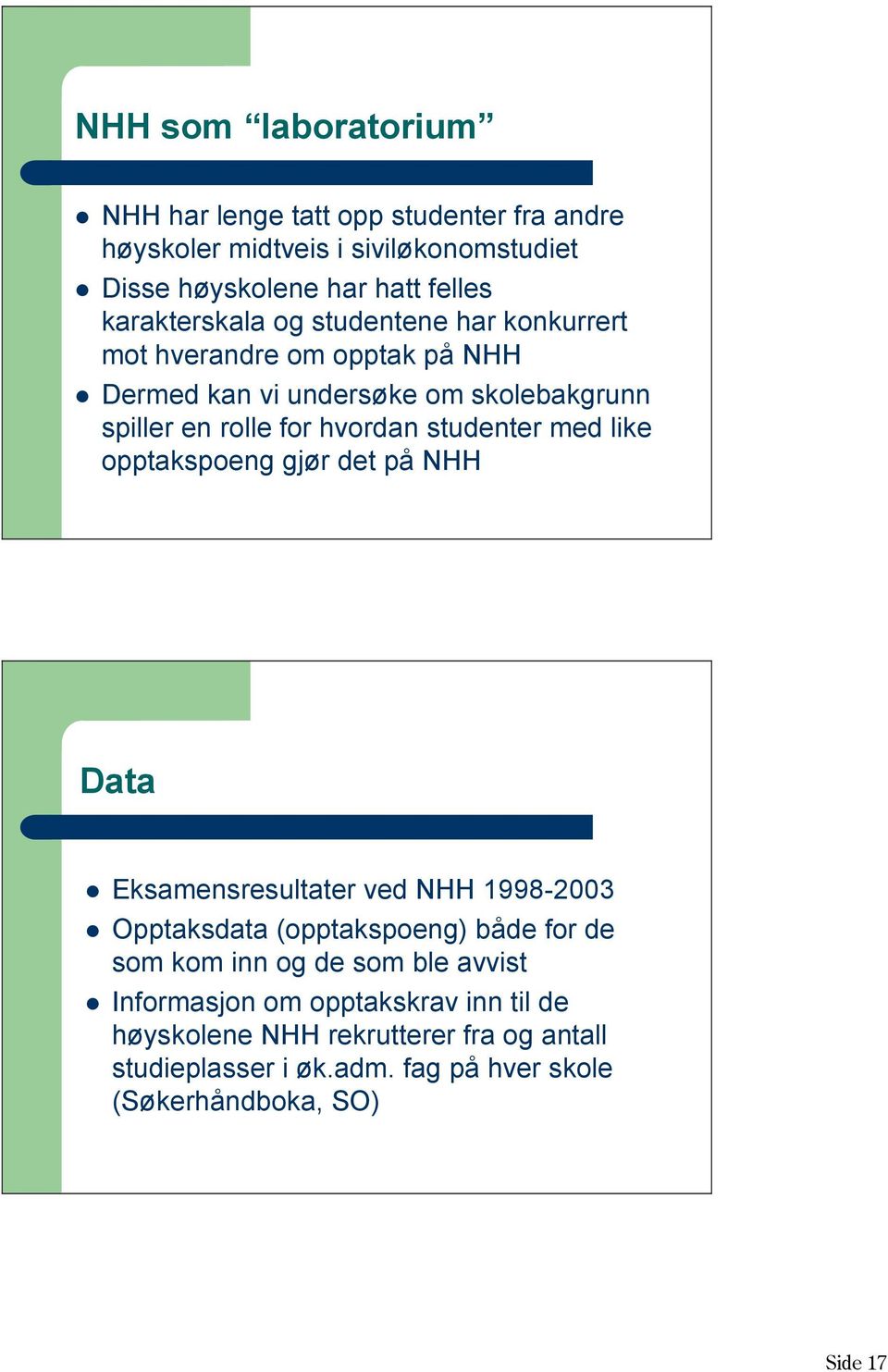 studenter med like opptakspoeng gjør det på NHH Data Eksamensresultater ved NHH 1998-2003 Opptaksdata (opptakspoeng) både for de som kom inn og de