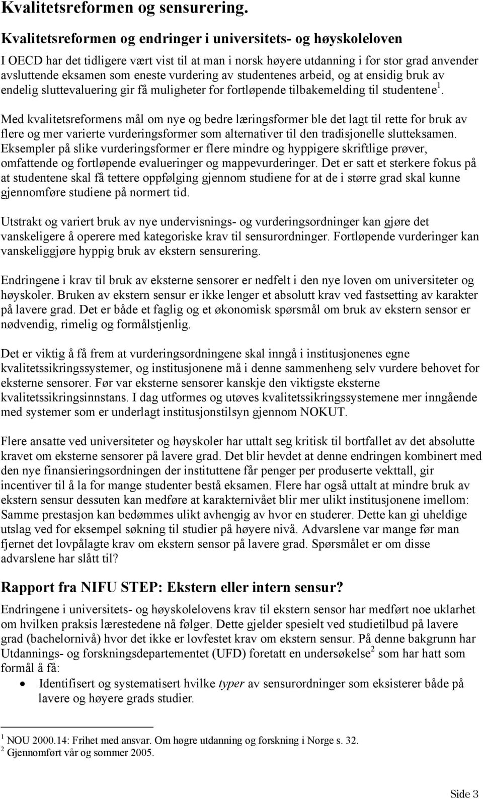 vurdering av studentenes arbeid, og at ensidig bruk av endelig sluttevaluering gir få muligheter for fortløpende tilbakemelding til studentene 1.