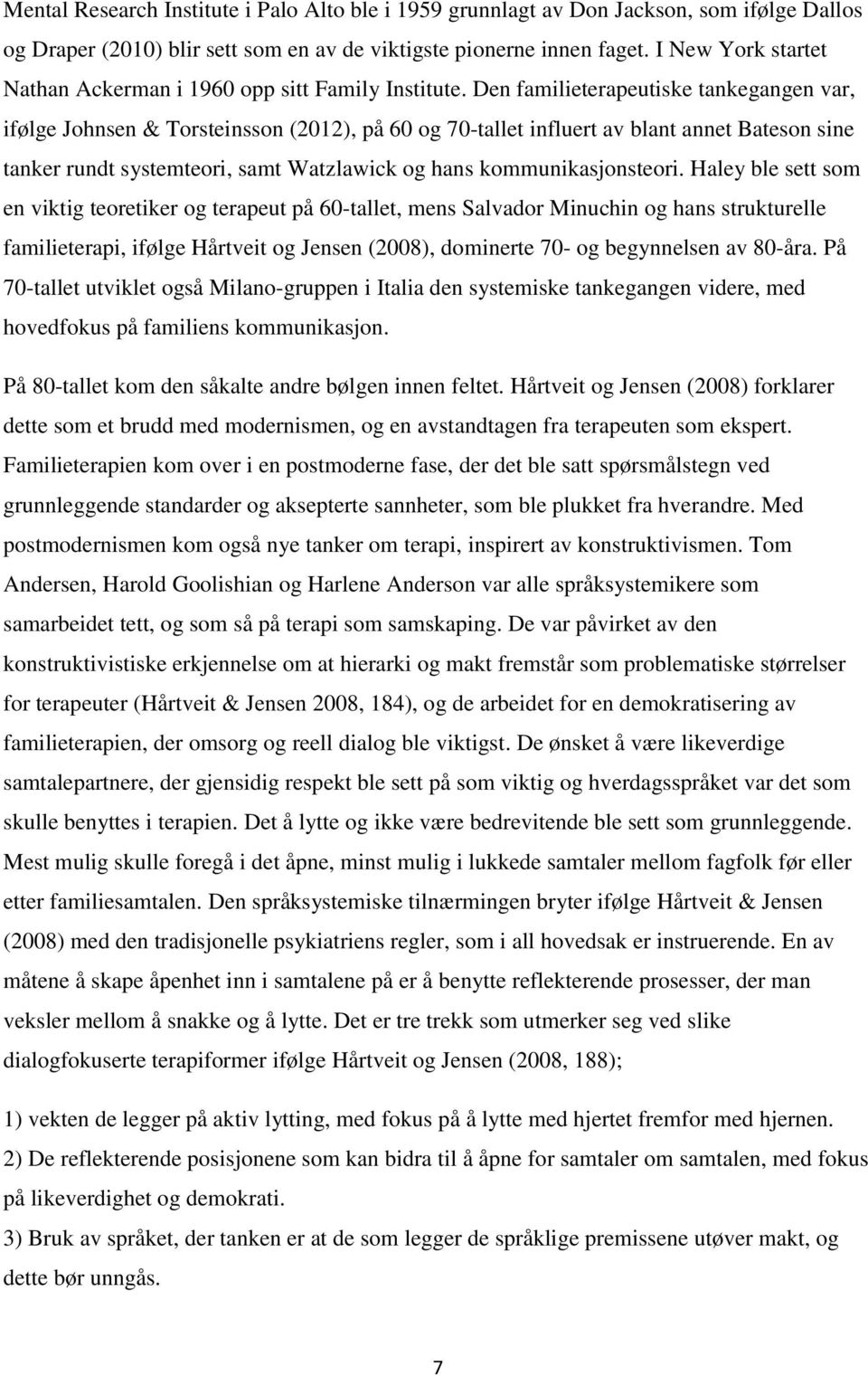 Den familieterapeutiske tankegangen var, ifølge Johnsen & Torsteinsson (2012), på 60 og 70-tallet influert av blant annet Bateson sine tanker rundt systemteori, samt Watzlawick og hans