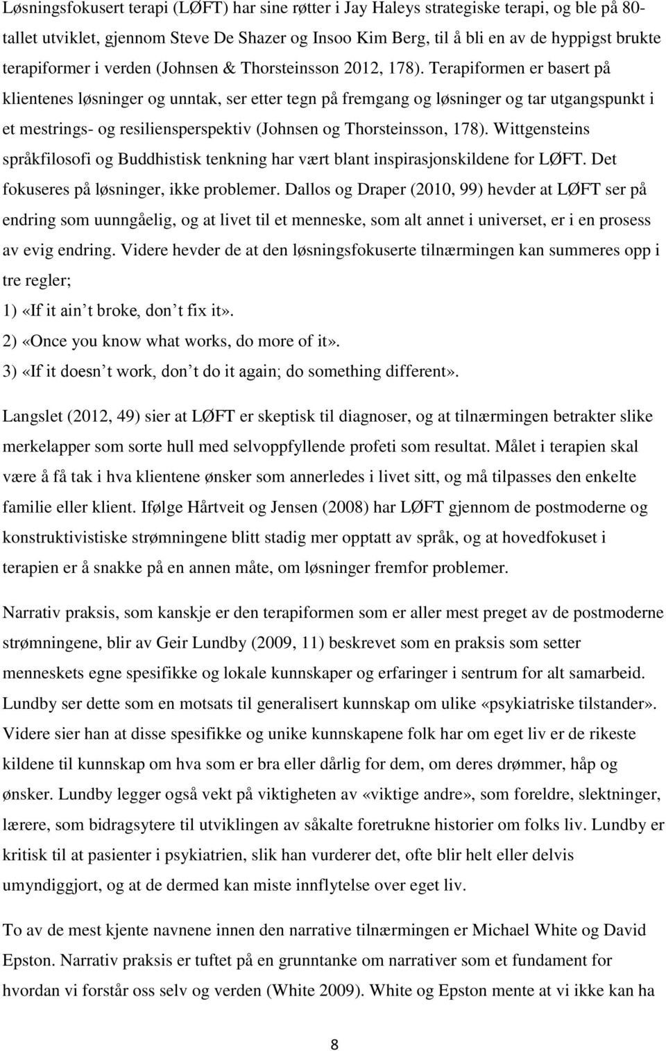 Terapiformen er basert på klientenes løsninger og unntak, ser etter tegn på fremgang og løsninger og tar utgangspunkt i et mestrings- og resiliensperspektiv (Johnsen og Thorsteinsson, 178).