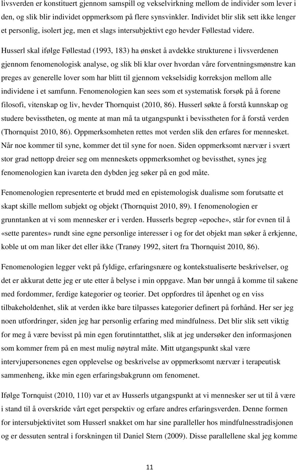 Husserl skal ifølge Føllestad (1993, 183) ha ønsket å avdekke strukturene i livsverdenen gjennom fenomenologisk analyse, og slik bli klar over hvordan våre forventningsmønstre kan preges av generelle