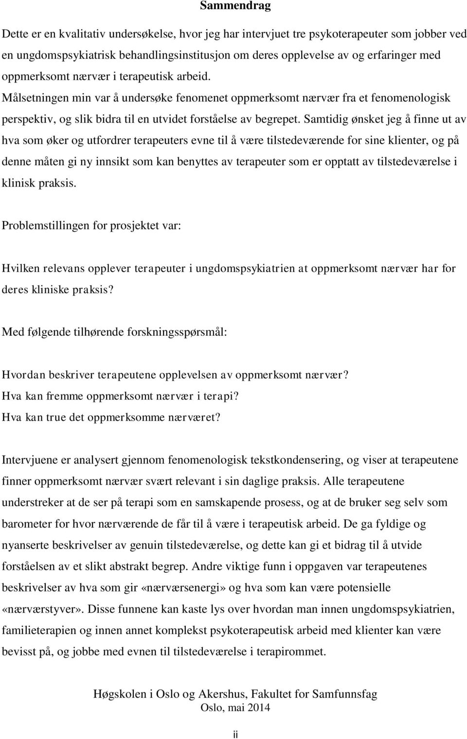 Samtidig ønsket jeg å finne ut av hva som øker og utfordrer terapeuters evne til å være tilstedeværende for sine klienter, og på denne måten gi ny innsikt som kan benyttes av terapeuter som er