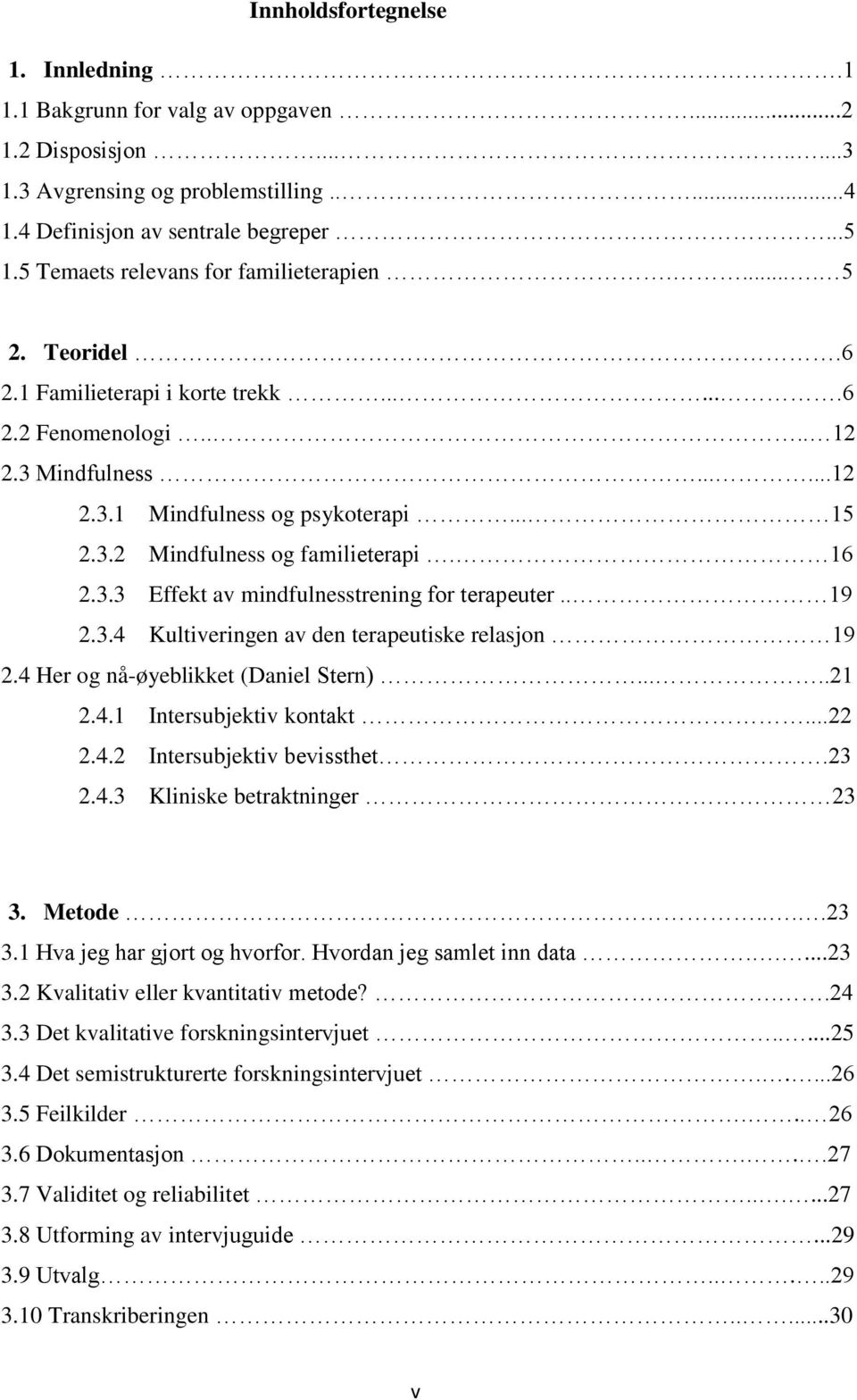 16 2.3.3 Effekt av mindfulnesstrening for terapeuter.. 19 2.3.4 Kultiveringen av den terapeutiske relasjon 19 2.4 Her og nå-øyeblikket (Daniel Stern).....21 2.4.1 Intersubjektiv kontakt...22 2.4.2 Intersubjektiv bevissthet.