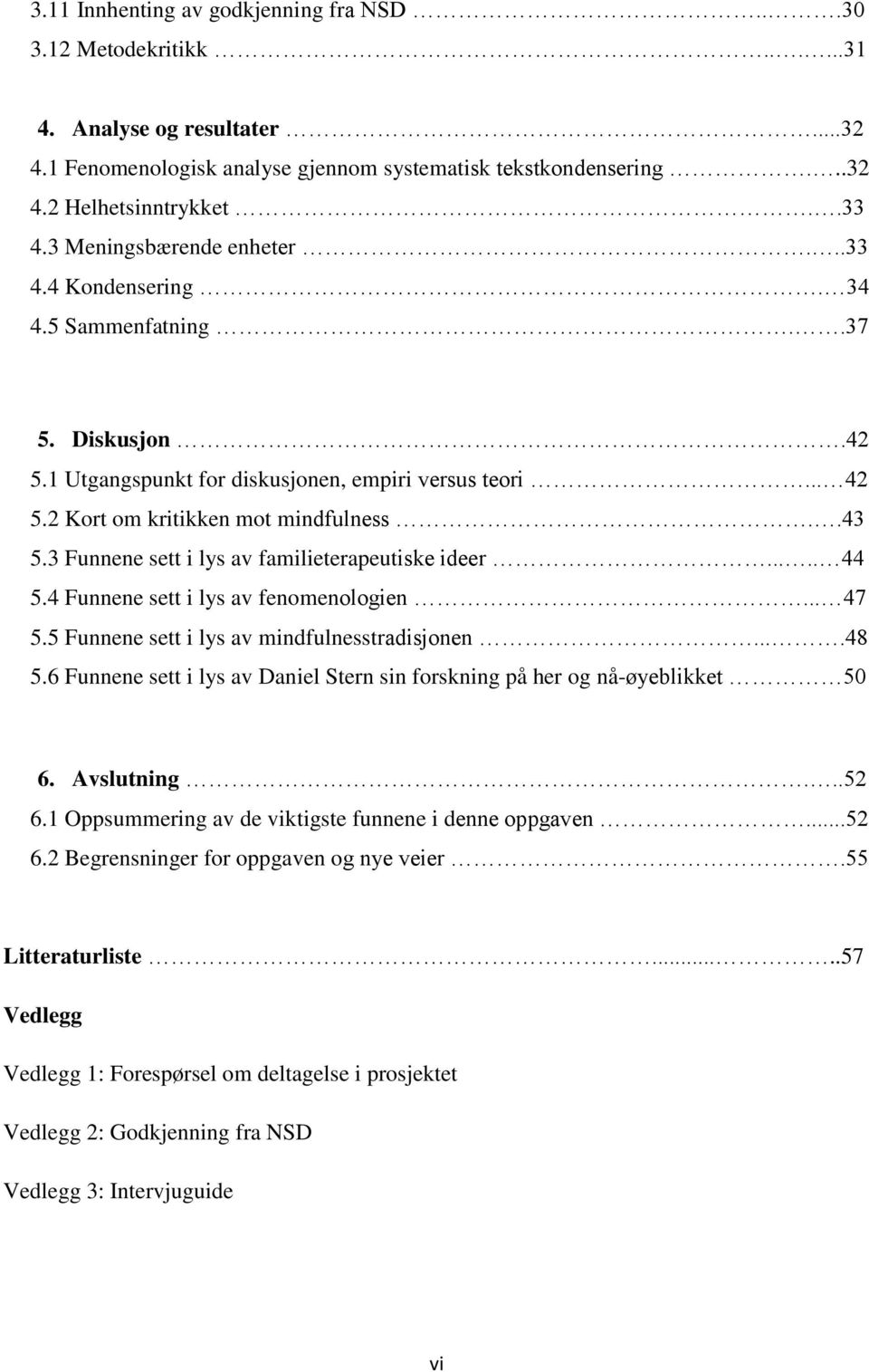 3 Funnene sett i lys av familieterapeutiske ideer..... 44 5.4 Funnene sett i lys av fenomenologien... 47 5.5 Funnene sett i lys av mindfulnesstradisjonen....48 5.