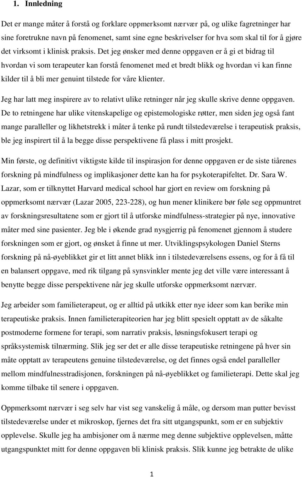 Det jeg ønsker med denne oppgaven er å gi et bidrag til hvordan vi som terapeuter kan forstå fenomenet med et bredt blikk og hvordan vi kan finne kilder til å bli mer genuint tilstede for våre