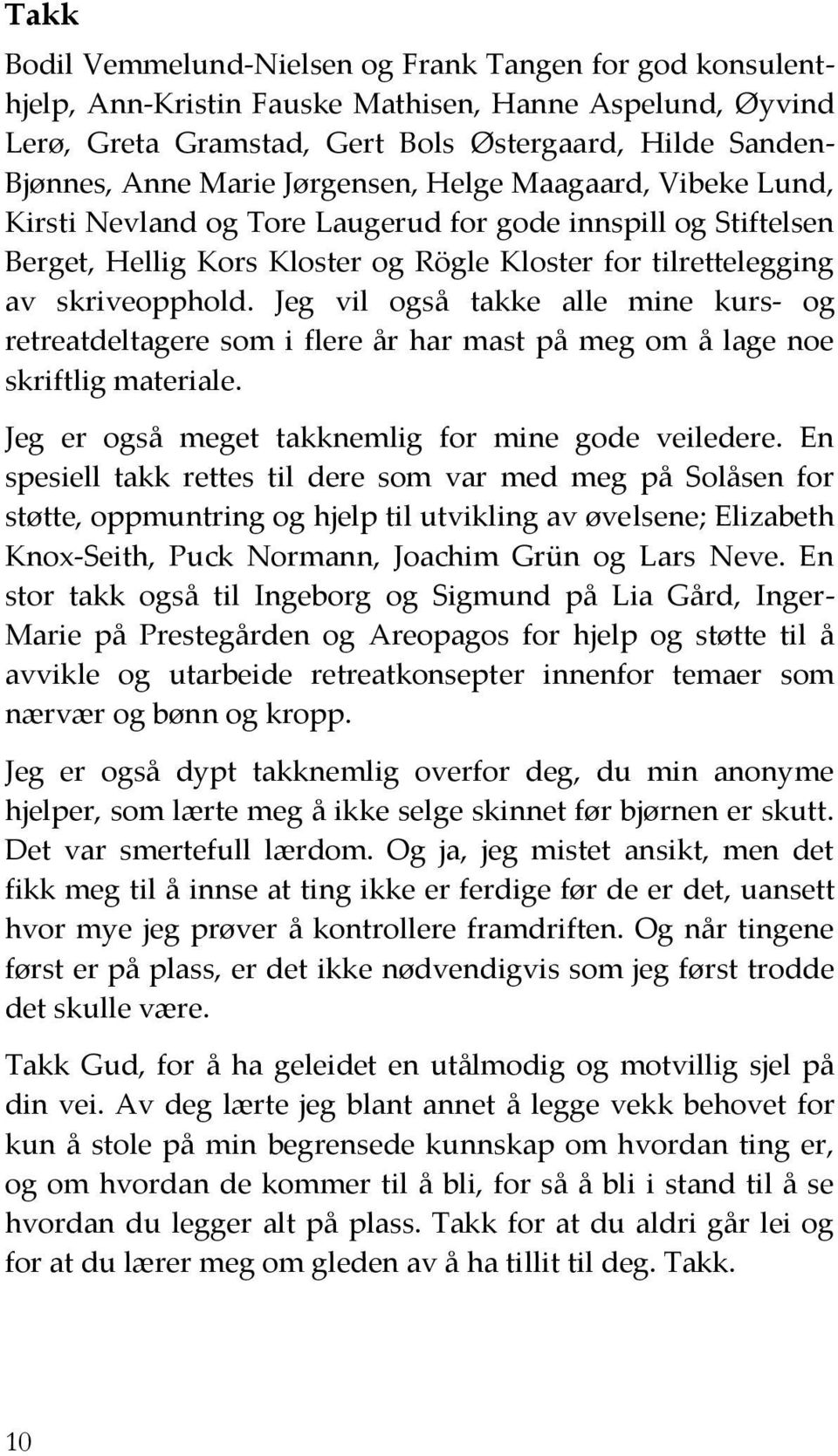 Jeg vil også takke alle mine kurs- og retreatdeltagere som i flere år har mast på meg om å lage noe skriftlig materiale. Jeg er også meget takknemlig for mine gode veiledere.