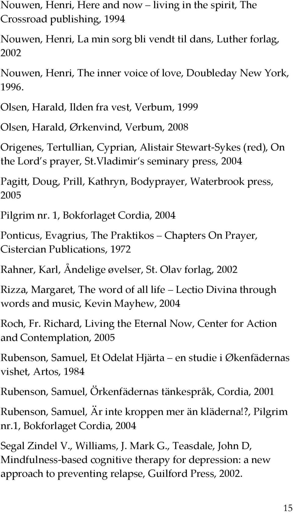 Vladimir s seminary press, 2004 Pagitt, Doug, Prill, Kathryn, Bodyprayer, Waterbrook press, 2005 Pilgrim nr.