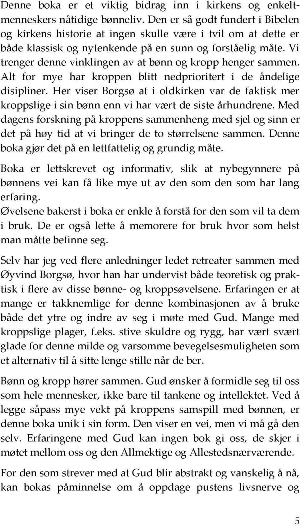 Vi trenger denne vinklingen av at bønn og kropp henger sammen. Alt for mye har kroppen blitt nedprioritert i de åndelige disipliner.