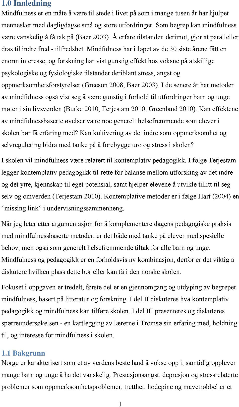 Mindfulness har i løpet av de 30 siste årene fått en enorm interesse, og forskning har vist gunstig effekt hos voksne på atskillige psykologiske og fysiologiske tilstander deriblant stress, angst og