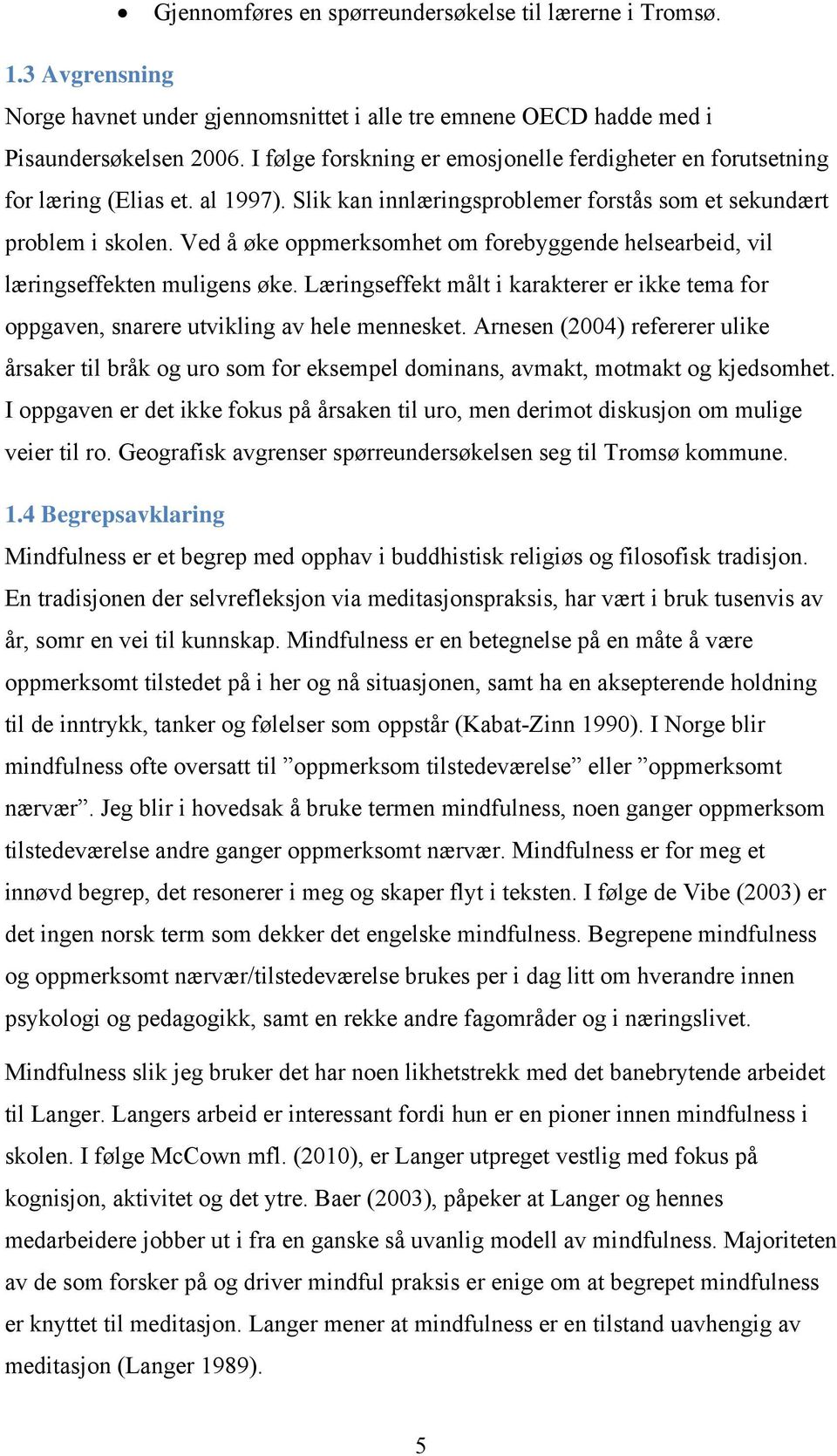 Ved å øke oppmerksomhet om forebyggende helsearbeid, vil læringseffekten muligens øke. Læringseffekt målt i karakterer er ikke tema for oppgaven, snarere utvikling av hele mennesket.