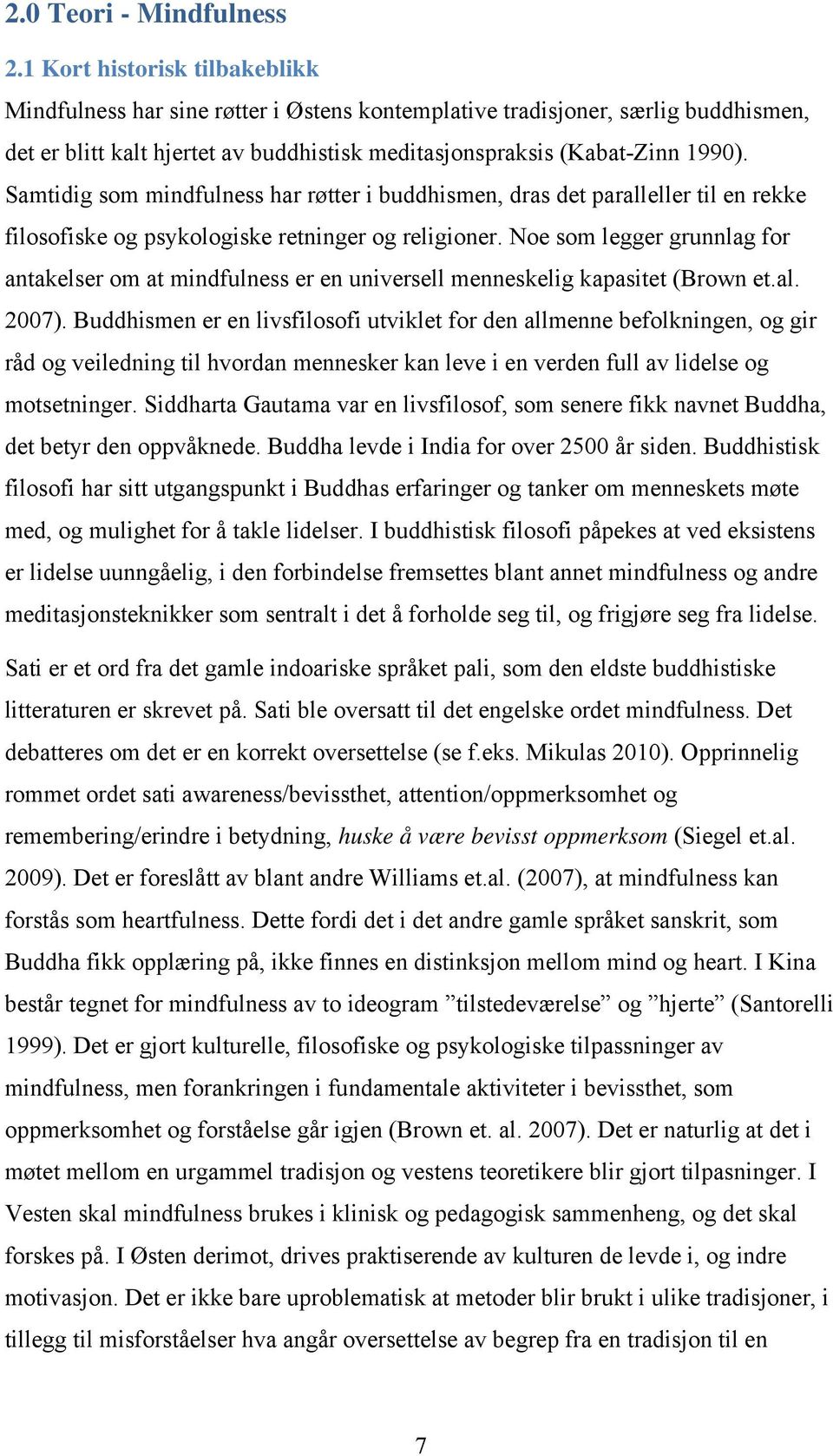 Samtidig som mindfulness har røtter i buddhismen, dras det paralleller til en rekke filosofiske og psykologiske retninger og religioner.