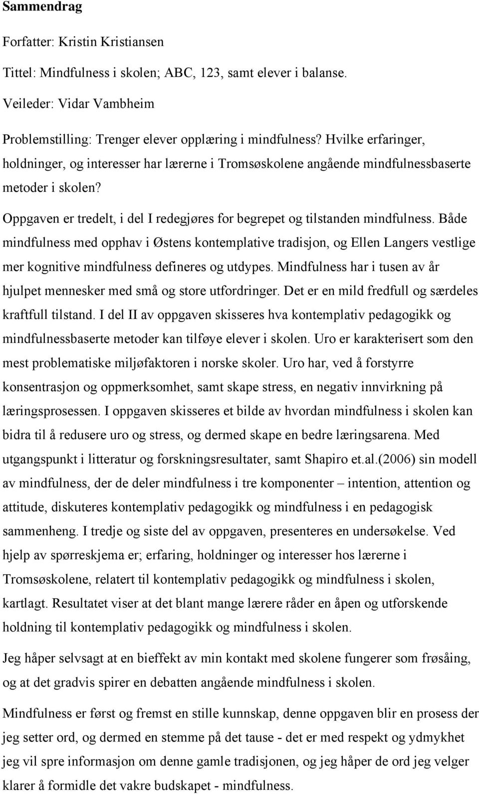 Både mindfulness med opphav i Østens kontemplative tradisjon, og Ellen Langers vestlige mer kognitive mindfulness defineres og utdypes.