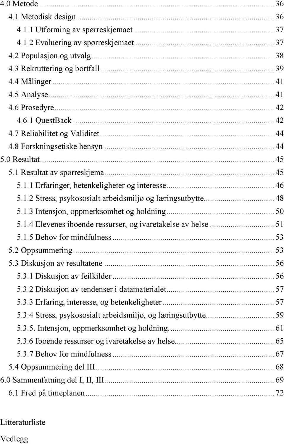 .. 45 5.1.1 Erfaringer, betenkeligheter og interesse... 46 5.1.2 Stress, psykososialt arbeidsmiljø og læringsutbytte... 48 5.1.3 Intensjon, oppmerksomhet og holdning... 50 5.1.4 Elevenes iboende ressurser, og ivaretakelse av helse.