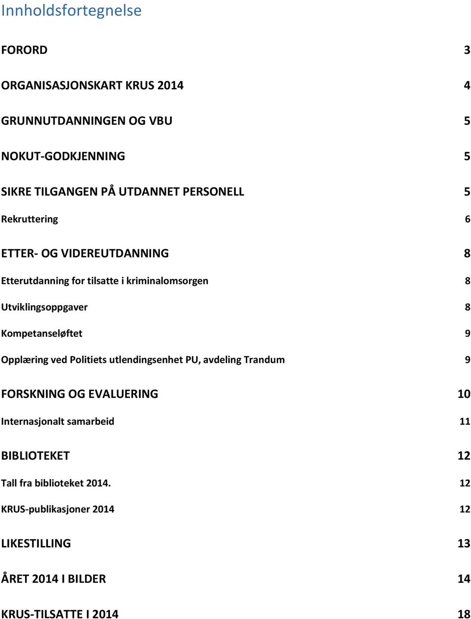 8 Kompetanseløftet 9 Opplæring ved Politiets utlendingsenhet PU, avdeling Trandum 9 FORSKNING OG EVALUERING 10 Internasjonalt