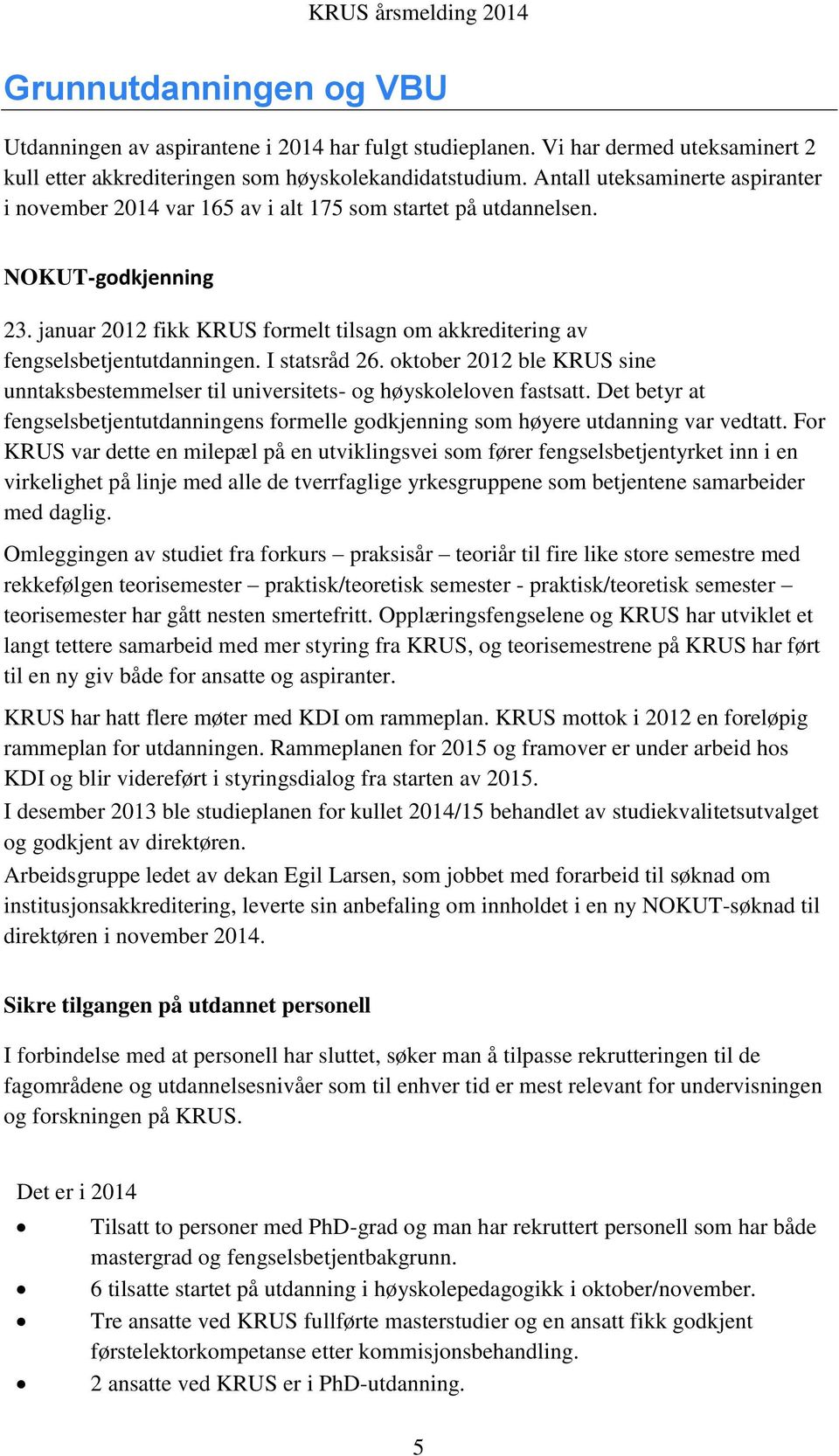 januar 2012 fikk KRUS formelt tilsagn om akkreditering av fengselsbetjentutdanningen. I statsråd 26. oktober 2012 ble KRUS sine unntaksbestemmelser til universitets- og høyskoleloven fastsatt.