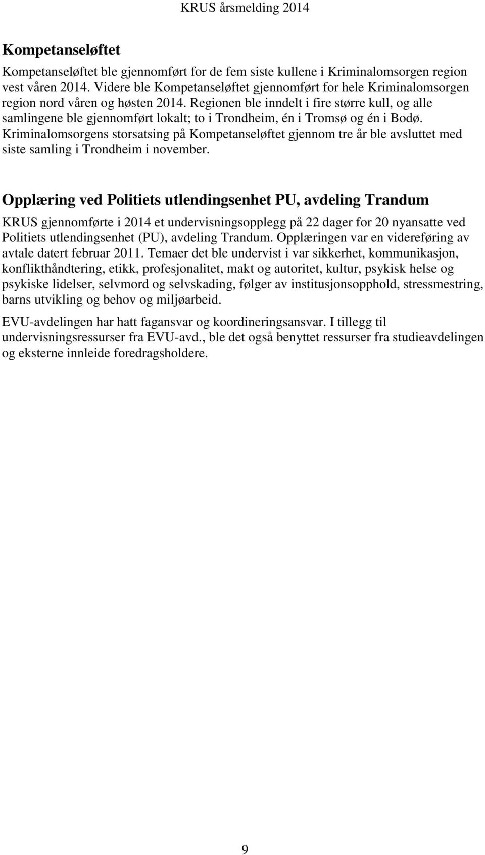 Regionen ble inndelt i fire større kull, og alle samlingene ble gjennomført lokalt; to i Trondheim, én i Tromsø og én i Bodø.