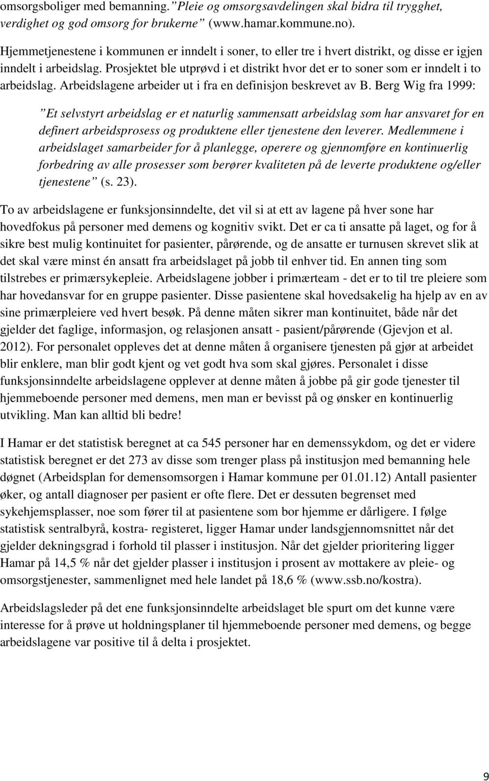 Prosjektet ble utprøvd i et distrikt hvor det er to soner som er inndelt i to arbeidslag. Arbeidslagene arbeider ut i fra en definisjon beskrevet av B.