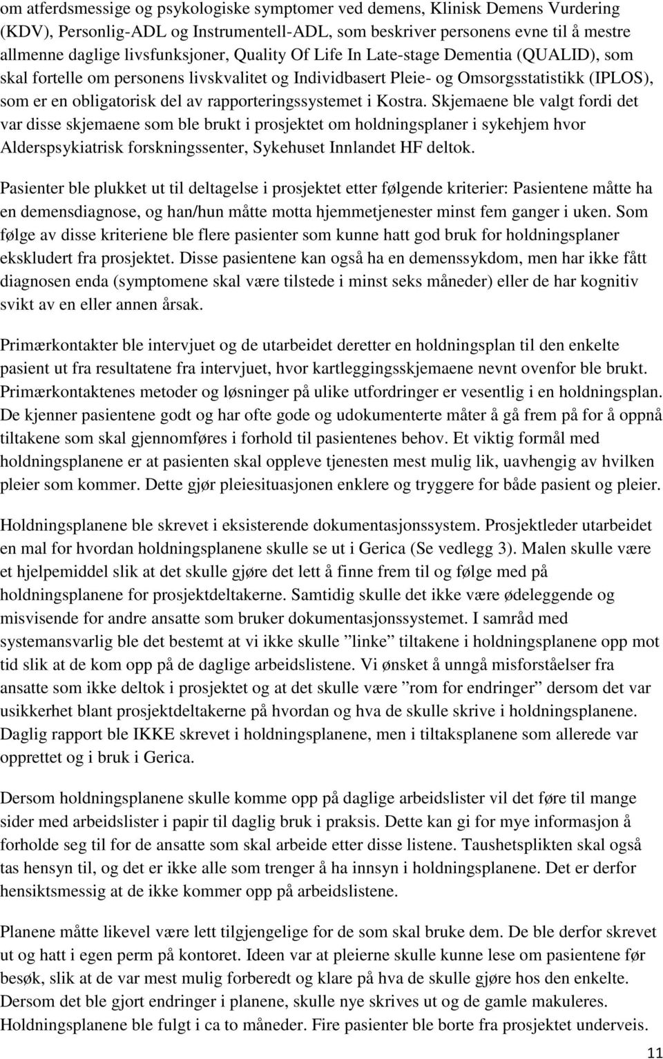 i Kostra. Skjemaene ble valgt fordi det var disse skjemaene som ble brukt i prosjektet om holdningsplaner i sykehjem hvor Alderspsykiatrisk forskningssenter, Sykehuset Innlandet HF deltok.